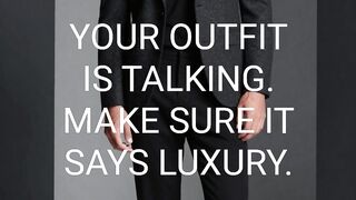 Your Outfit Is Talking. Make Sure It Says Luxury.