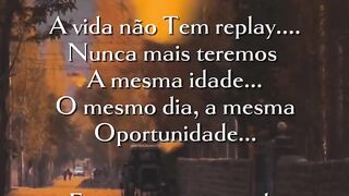 A vida não  tem replay !!