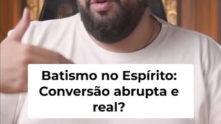 Batismo no Espírito Santo_ Conversão Abrupta e Mudança de Vida