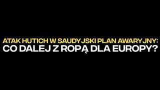 Atak Hutich na saudyjski plan_ Co dalej z ropą dla Europy