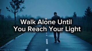 Walk Alone Until You Reach Your Light