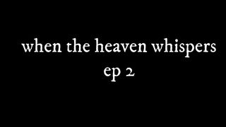 WHEN THE HEAVEN WHISPERS EP 2