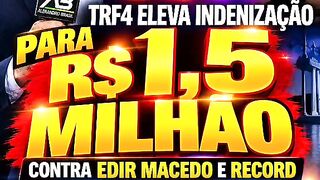 TRF4 ELEVA INDENIZAÇÃO CONTRA EDIR MACEDO E RECORD PARA R$ 1,5 MILHÃO