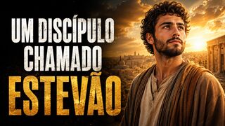 Um discípulo chamado Estevão