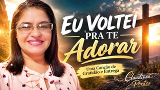 EU VOLTEI PRA TE ADORAR | Louvor de Gratidão e Entrega que Vai Tocar Seu Coração