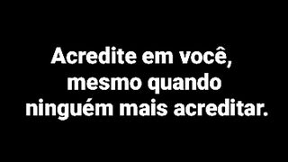 Acredite em você, mesmo quando ninguém mais acreditar. O primeiro passo para vencer é confiar na sua própria capacidade.