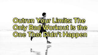 Outrun Your Limits: The Only Bad Workout Is the One That Didn't Happen