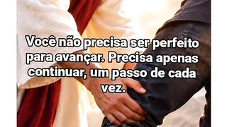Você não precisa ser perfeito para avançar. Precisa apenas continuar, um passo de cada vez.