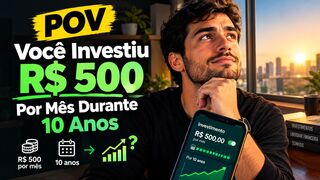 POV: Você Investiu R$ 500 Por Mês Durante 10 Anos — Então as Pessoas Começaram a Te Tratar Diferente