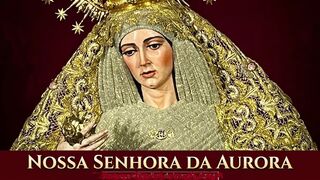 Nossa Senhora da Aurora: A Luz da Esperança nas Suas Tribulações.