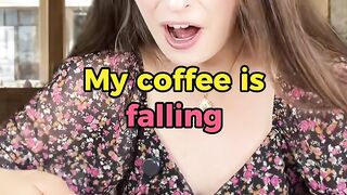 My coffee is falling