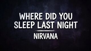 NIRVANA - WHERE DID YOU SLEEP LAST NIGHT - SONG LYRICS