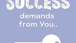 SUCESS demands these from you..