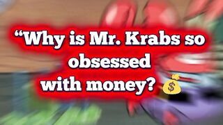 Why is Mr. Krabs willing to do anything for money? 💰