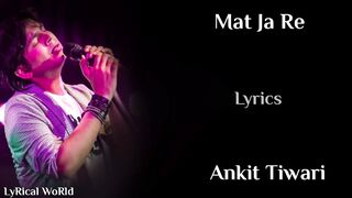 Lyrics- Mat Ja Re Full Song  - Ankit Tiwari - Krsna - Raj Shekhar