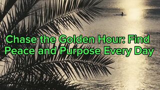 Chase the Golden Hour: Find Peace and Purpose Every Day