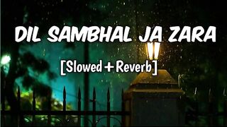 Dil Sambhal Ja Zara Phir Mohabbat songs [Slowed+Reverb]❣️