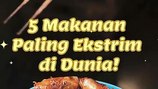 5 Makanan Paling Ekstrim di Dunia!