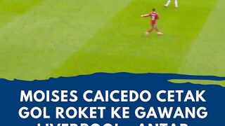 TENDANGAN ROKET MOISES CAICEDO BERHASIL ANTAR CHELSEA PERMALUKAN LIVERPOOL