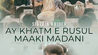 AY KHATAM E RASUL MAKI MADNI by sibtain Haider