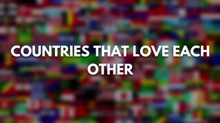Countries that love each other
