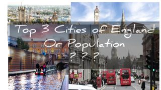Top 3 Cities of England or Population / Tourism / Beauty of UK