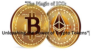 The Magic of ICO: Unleashing the Power of Crypto Tokens( Intro)