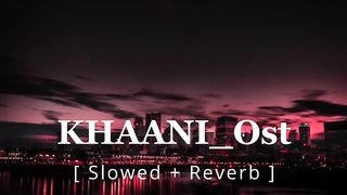 Khaani_Ost Song Slowed Reverb