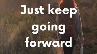 JUST KEEP GOING FORWARD