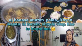 Mutton palao banaya,,Abyan Aayan ki batein,,simple vlog, like to banta hai na ,????
