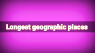 Longest geographical places