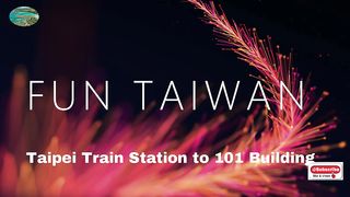 Taipei Station to 101 Building