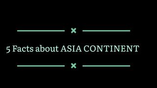 5 Facts about Asia ????