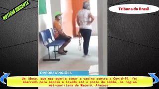 Marido foi levado amarrado para tomar vacina pela Mulher