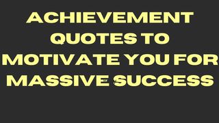 Achievement Quotes to Motivate You for Massive Success