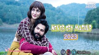 Never Cry Mashup 2023 | AfterMixing | Apna Bana Le | Arijit Singh | Neha Kakkar | Varun Dhawan
