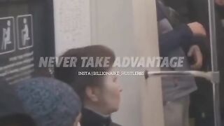 NEVER TAKE ADVANTAGE OF..