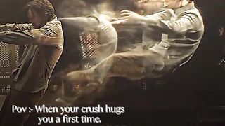 Crush hug you in first time.