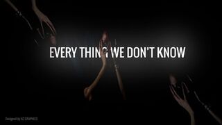 EVERYTHING WE DON"T KNOW