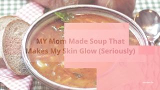SOUP THAT REALLY MAKES YOUR SKIN GLOW