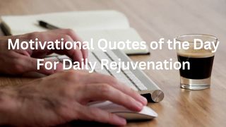 Motivational Quotes of the Day For Daily Rejuvenation