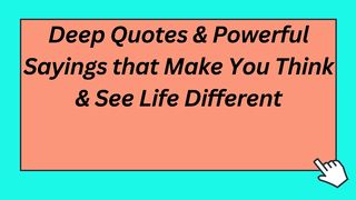 Deep Quotes & Powerful Sayings that Make You Think & See Life Different
