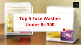 TOP FIVE FACE WASHES UNDER RS 300