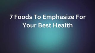 7 Food for Your Best Health