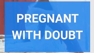 PREGNANT WITH DOUBT