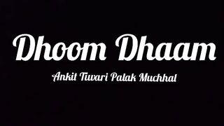 Dhoom Dhaam | Ankit Twari & Palak Muchhal|