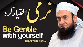 Be Gentle with Yourself - Narmi Ikhtiar Kro | Molana Tariq Jameel Latest bayan