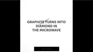 Graphite turns in to diamond in the microwave