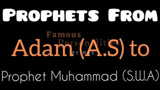 Prophets from Adam (A.S) to Prophet Muhammad (S.A.W)