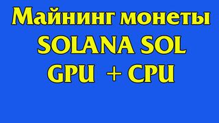 Mайнинг монеты SOLANA SOL на видеокартах и процессорах